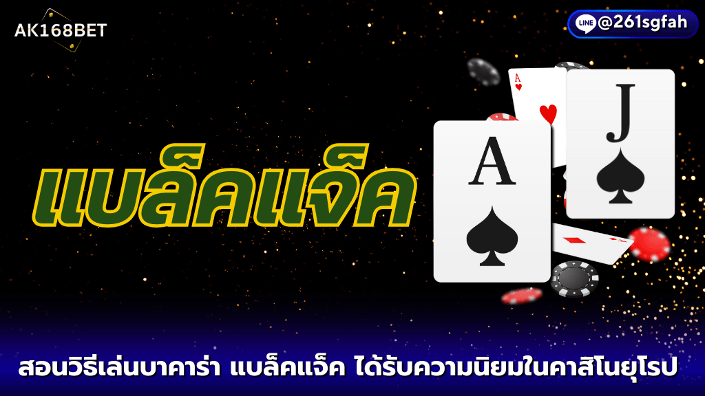 AK168 BET วิธีเล่น บาคาร่า แบล็คแจ็ค แค่นับแต้มก็ได้เงินที่ได้รับความนิยมอย่างมาก