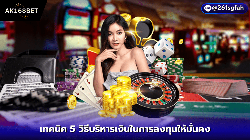 บาคาร่า ak168bet เทคนิค 5 วิธีบริหารเงินในการการลงทุนบาคาร่าให้มั่นคง