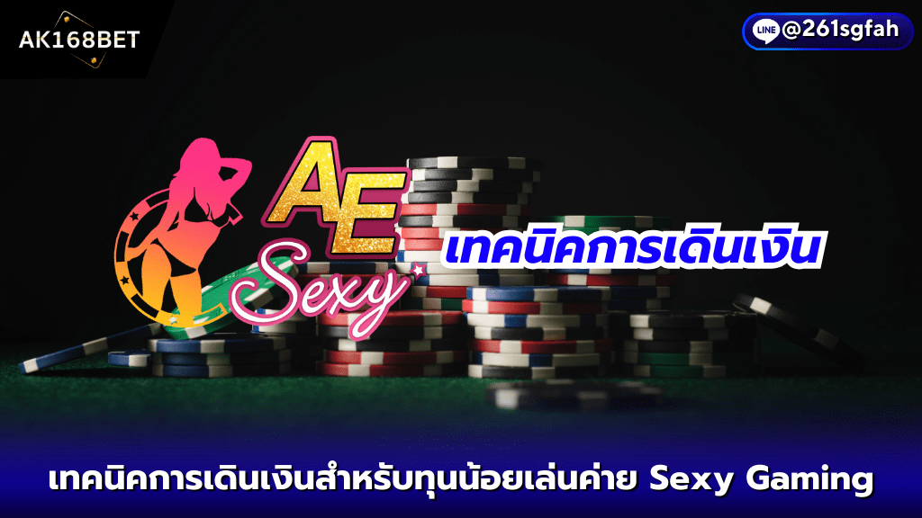 ak168bet เทคนิคการเดินเงินสำหรับทุนน้อยเล่นค่าย Sexy Gaming